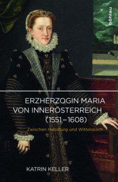 Erzherzogin Maria von Innerösterreich (1551-1608) - Keller, Katrin