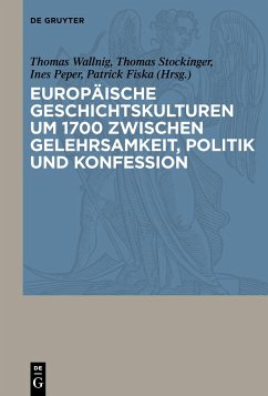 Europäische Geschichtskulturen um 1700 zwischen Gelehrsamkeit, Politik und Konfession