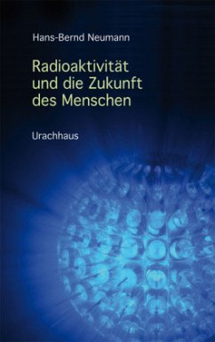 Radioaktivität und die Zukunft des Menschen - Neumann, Hans-Bernd