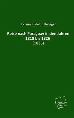 Reise nach Paraguay in den Jahren 1818 bis 1826 - Rengger, Johann R.