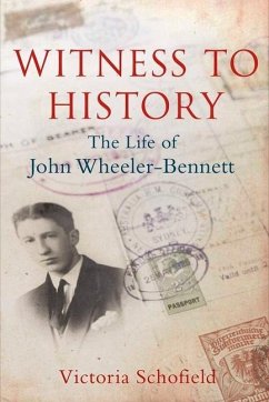 Witness to History: The Life of John Wheeler-Bennett - Schofield, Victoria