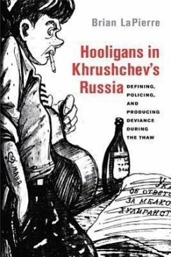 Hooligans in Khrushchev's Russia: Defining, Policing, and Producing Deviance During the Thaw - Lapierre, Brian