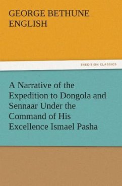 A Narrative of the Expedition to Dongola and Sennaar Under the Command of His Excellence Ismael Pasha, undertaken by Order of His Highness Mehemmed Ali Pasha, Viceroy of Egypt, By An American In The Service Of The Viceroy - English, George Bethune