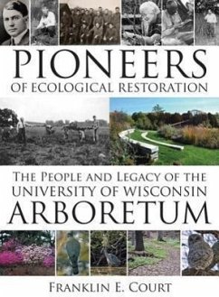 Pioneers of Ecological Restoration: The People and Legacy of the University of Wisconsin Arboretum - Court, Franklin E.
