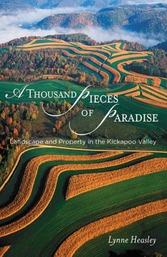 A Thousand Pieces of Paradise: Landscape and Property in the Kickapoo Valley - Heasley, Lynne