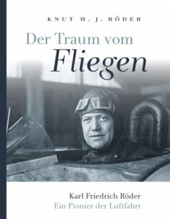 Der Traum vom Fliegen. Karl Friedrich Röder, ein Pionier der Luftfahrt - Röder, Knut H. J.