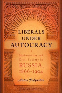 Liberals Under Autocracy: Modernization and Civil Society in Russia, 1866a 1904 - Fedyashin, Anton A.