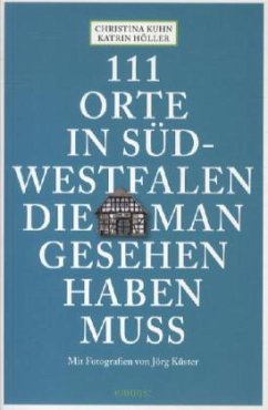 111 Orte in Südwestfalen, die man gesehen haben muss - Höller, Katrin;Kuhn, Christina