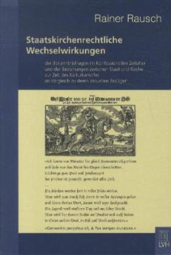 Staatskirchenrechtliche Wechselwirkungen der Bekenntnisfragen im Konfessionellen Zeitalter und der Beziehungen zwischen Staat und Kirche zur Zeit des Kulturkampfes im Vergleich zu deren aktuellen Bezügen - Rausch, Rainer