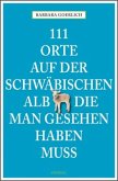 111 Orte auf der Schwäbischen Alb, die man gesehen haben muss