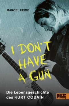 »I don't have a gun«. Die Lebensgeschichte des Kurt Cobain - Feige, Marcel