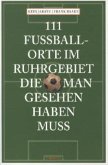 111 Fußballorte im Ruhrgebiet, die man gesehen haben muss