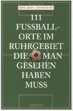 111 Fußballorte im Ruhrgebiet, die man gesehen haben muss - Jaratz, Kees; Baade, Frank