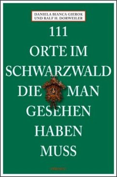111 Orte im Schwarzwald, die man gesehen haben muss - Gierock, Daniela B.;Dorweiler, Ralf H.