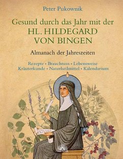 Gesund durch das Jahr mit der Heiligen Hildegard von Bingen - Pukownik, Peter