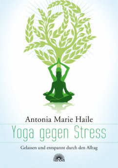 Yoga gegen Stress - Haile, Antonia Marie;Haile, Antonia M.