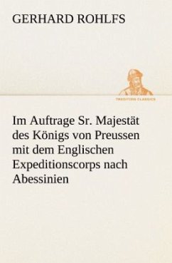 Im Auftrage Sr. Majestät des Königs von Preussen mit dem Englischen Expeditionscorps nach Abessinien - Rohlfs, Gerhard