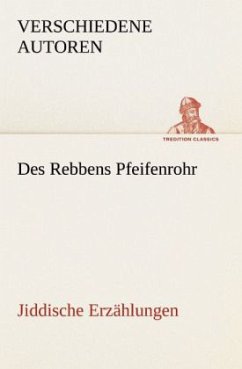 Des Rebbens Pfeifenrohr. Jiddische Erzählungen - Verschiedene Autoren