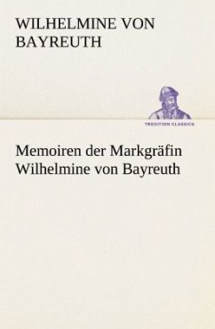 Memoiren der Markgräfin Wilhelmine von Bayreuth - Wilhelmine, Markgräfin von Bayreuth