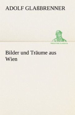 Bilder und Träume aus Wien - Glaßbrenner, Adolf