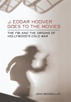 J. Edgar Hoover Goes to the Movies - Sbardellati, John