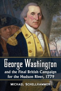 George Washington and the Final British Campaign for the Hudson River, 1779 - Schellhammer, Michael