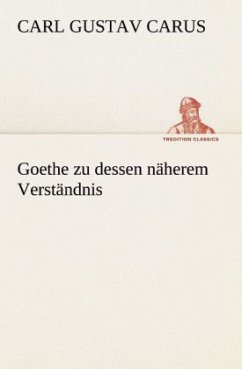 Goethe zu dessen näherem Verständnis - Carus, Carl G.