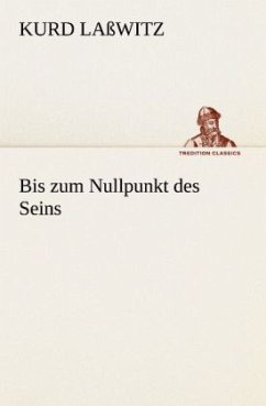 Bis zum Nullpunkt des Seins - Laßwitz, Kurd