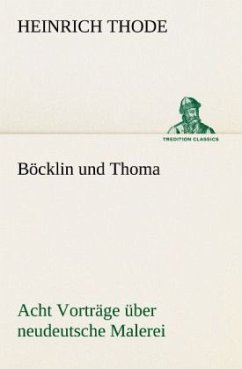 Böcklin und Thoma. Acht Vorträge über neudeutsche Malerei - Thode, Heinrich