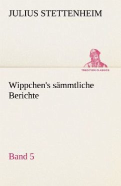 Wippchen's sämmtliche Berichte, Band 5 - Stettenheim, Julius