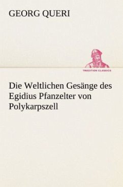 Die Weltlichen Gesänge des Egidius Pfanzelter von Polykarpszell - Queri, Georg