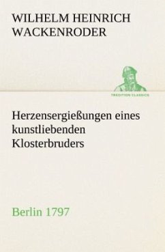 Herzensergießungen eines kunstliebenden Klosterbruders - Wackenroder, Wilhelm Heinrich