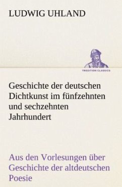 Geschichte der deutschen Dichtkunst im fünfzehnten und sechzehnten Jahrhundert - Uhland, Ludwig