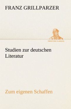 Studien zur deutschen Literatur - Zum eigenen Schaffen - Grillparzer, Franz