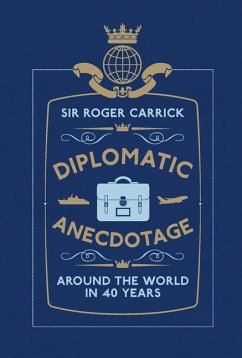 Diplomatic Anecdotage: Around the World in 40 Years - Carrick, Roger