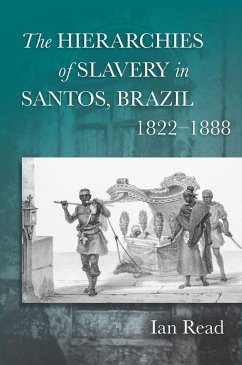 The Hierarchies of Slavery in Santos, Brazil, 1822a 1888 - Read, Ian