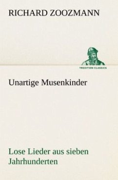 Unartige Musenkinder. Lose Lieder aus sieben Jahrhunderten - Zoozmann, Richard