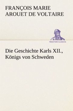 Die Geschichte Karls XII., Königs von Schweden - Voltaire