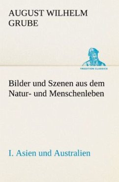 Bilder und Szenen aus dem Natur- und Menschenleben. I. Asien und Australien - Grube, August Wilhelm