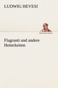 Flagranti und andere Heiterkeiten - Hevesi, Ludwig