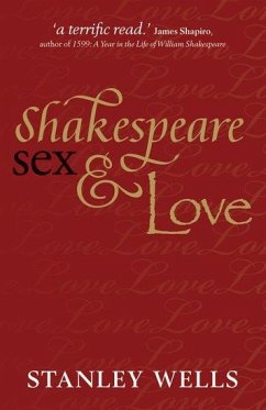Shakespeare, Sex, & Love - Wells, Stanley (Honorary President, The Shakespeare Birthplace Trust