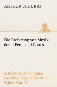 Die Eroberung von Mexiko durch Ferdinand Cortes - Schurig, Arthur