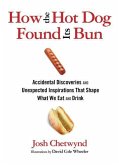 How the Hot Dog Found Its Bun: Accidental Discoveries and Unexpected Inspirations That Shape What We Eat and Drink