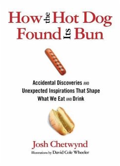 How the Hot Dog Found Its Bun: Accidental Discoveries and Unexpected Inspirations That Shape What We Eat and Drink - Chetwynd, Josh