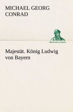 Majestät. König Ludwig von Bayern - Conrad, Michael G.