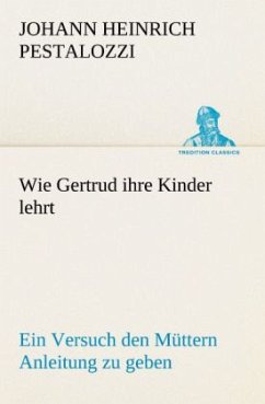 Wie Gertrud ihre Kinder lehrt - Pestalozzi, Johann H.