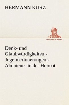 Denk- und Glaubwürdigkeiten - Jugenderinnerungen - Abenteuer in der Heimat - Kurz, Hermann