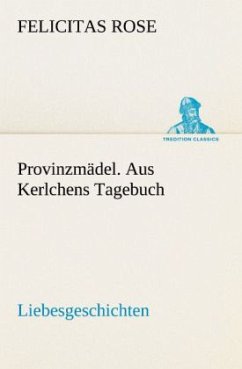 Provinzmädel. Aus Kerlchens Tagebuch - Rose, Felicitas