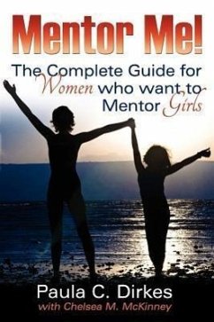 Mentor Me! The Complete Guide for Women Who Want to Mentor Girls - Dirkes, Paula C.