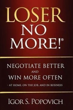 Loser No More! Negotiate Better and Win More Often - at Home, on the Job and in Business - Popovich, Igor S.